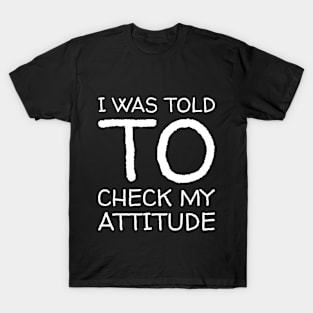 I Was Told To Check My Attitude Design #3 T-Shirt